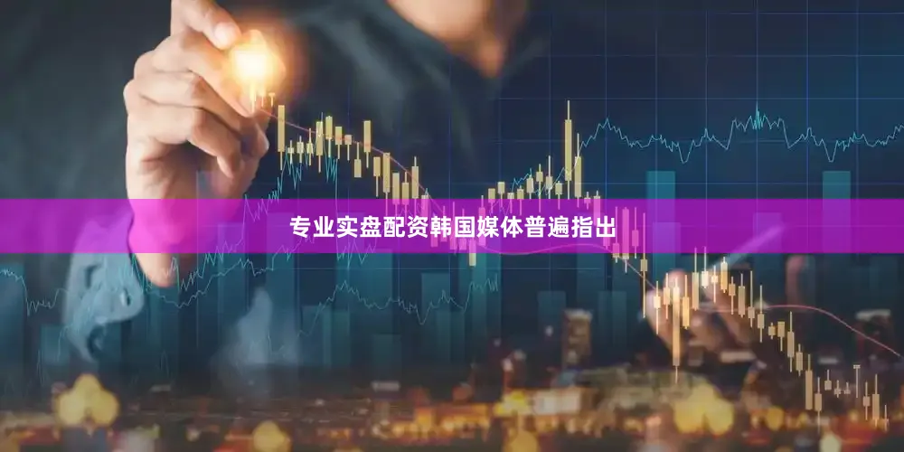 专业实盘配资　　韩国媒体普遍指出
