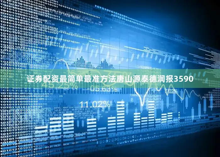证券配资最简单最准方法唐山源泰德润报3590