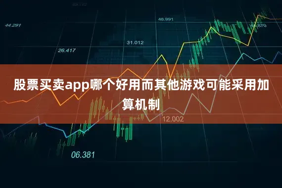 股票买卖app哪个好用而其他游戏可能采用加算机制