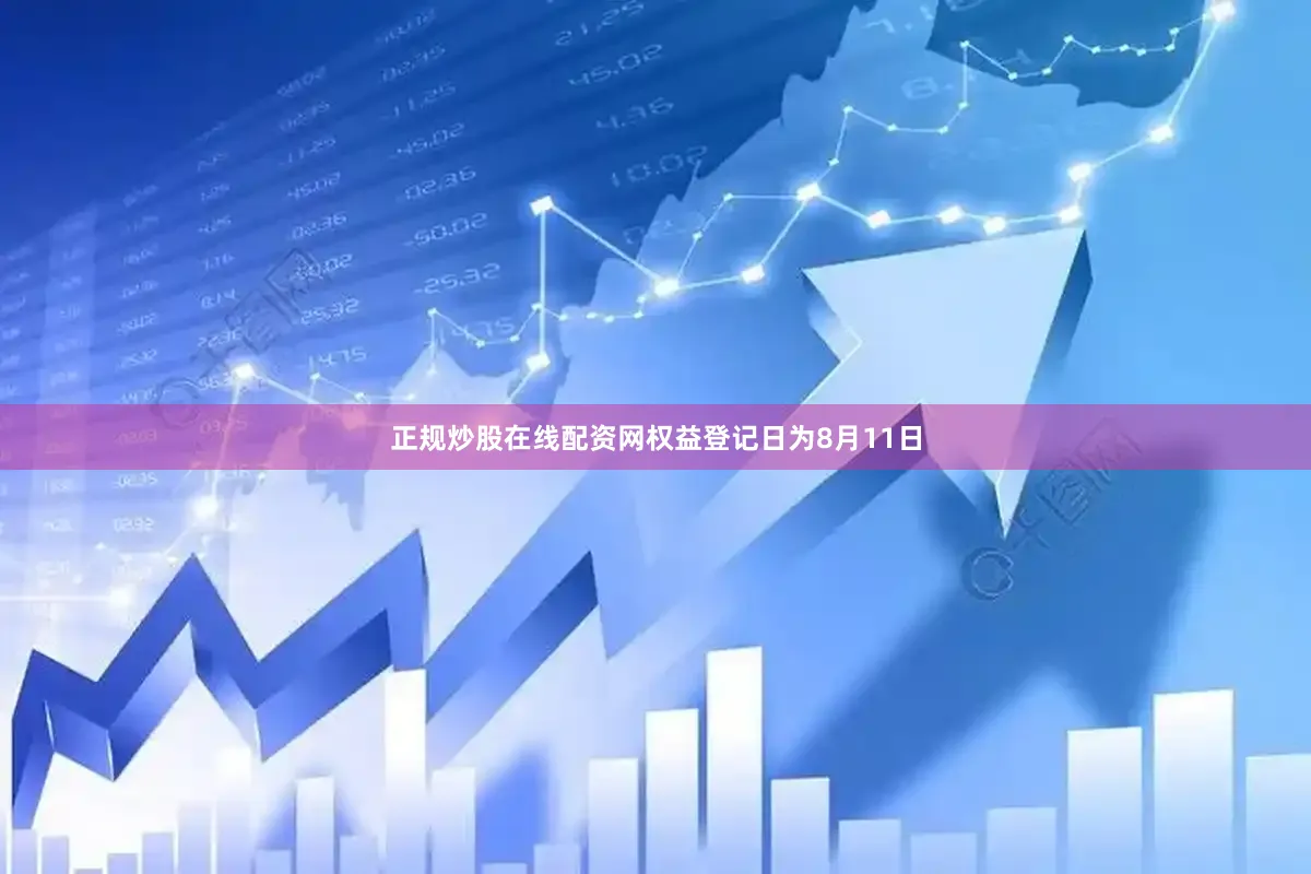 正规炒股在线配资网权益登记日为8月11日